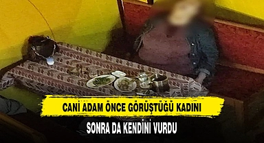 CANİ ADAM ÖNCE GÖRÜŞTÜĞÜ KADINI SONRA DA KENDİNİ VURDU