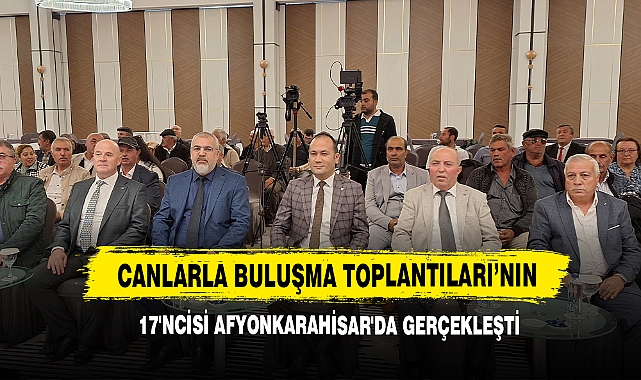 ‘Canlarla Buluşma Toplantıları’nın 17'ncisi Afyonkarahisar'da Gerçekleşti