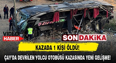 ÇAY'DA DEVRİLEN YOLCU OTOBÜSÜ KAZASINDA YENİ GELİŞME!