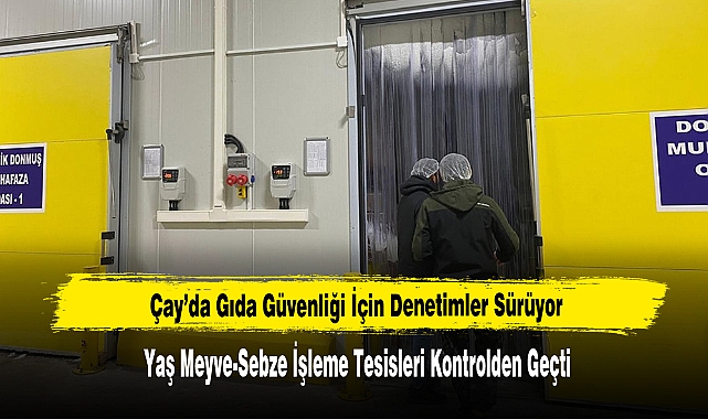 Çay’da Gıda Güvenliği İçin Denetimler Sürüyor