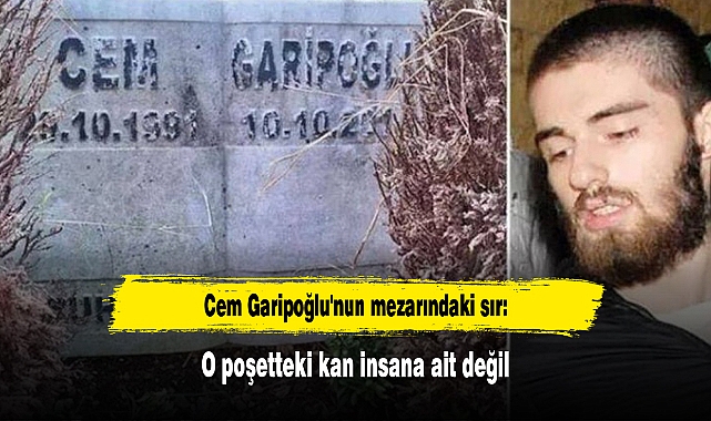 Cem Garipoğlu'nun mezarındaki sır: O poşetteki kan insana ait değil
