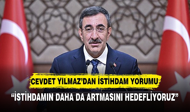 CEVDET YILMAZ’DAN İSTİHDAM YORUMU