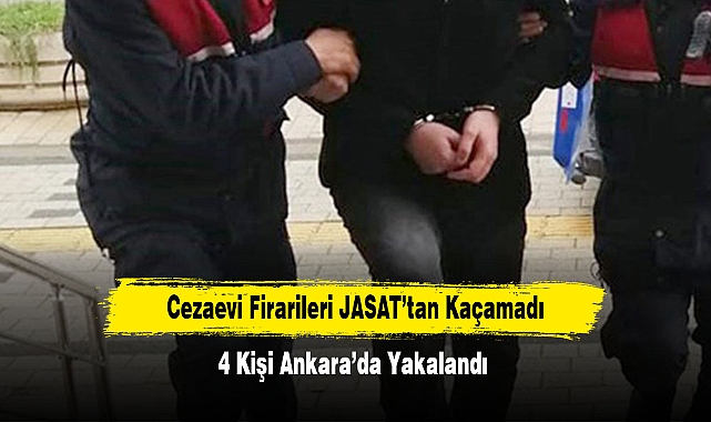 Cezaevi Firarileri JASAT’tan Kaçamadı: 4 Kişi Ankara’da Yakalandı