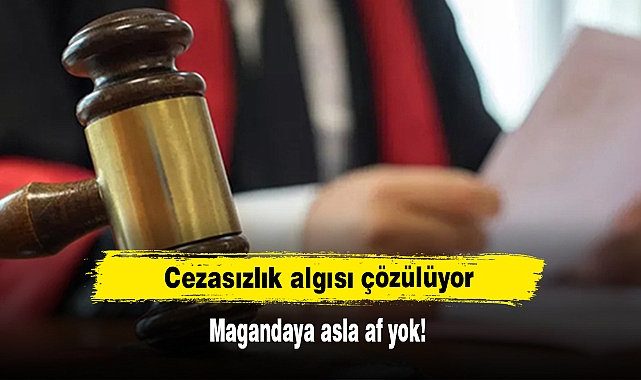 Cezasızlık algısı çözülüyor: Magandaya asla af yok!
