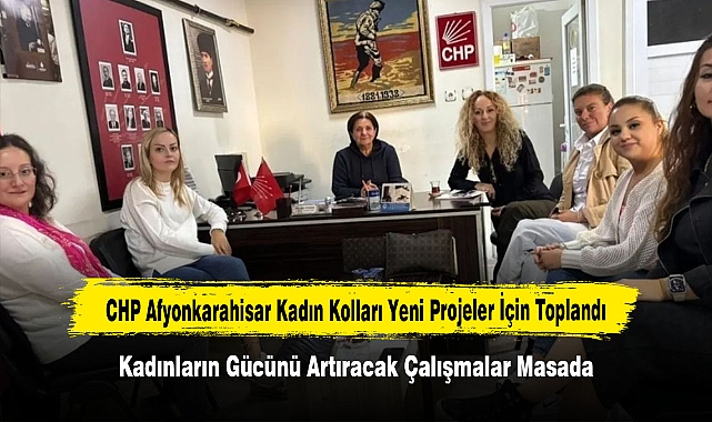 CHP Afyonkarahisar Kadın Kolları Yeni Projeler İçin Toplandı