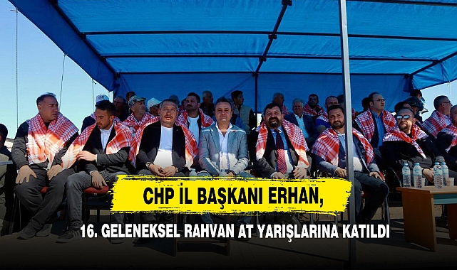 CHP İl Başkanı Erhan, 16. Geleneksel Rahvan At Yarışlarına Katıldı