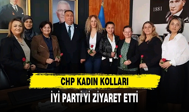 CHP KADIN KOLLARI, İYİ PARTİ'Yİ ZİYARET ETTİ