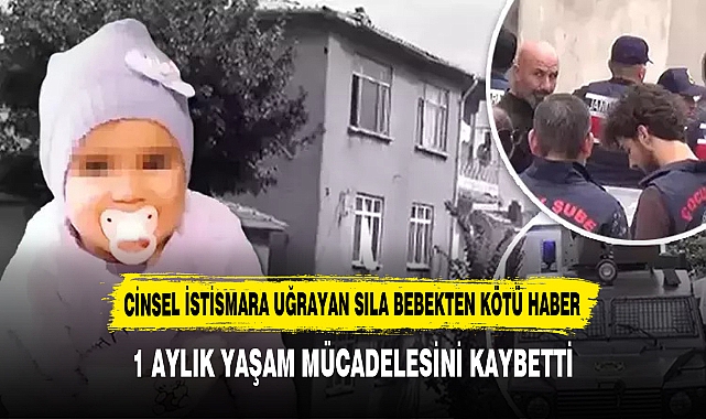 CİNSEL İSTİSMARA UĞRAYAN SILA BEBEKTEN KÖTÜ HABER
