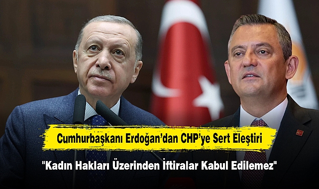 Cumhurbaşkanı Erdoğan’dan CHP’ye Sert Eleştiri: "Kadın Hakları Üzerinden İftiralar Kabul Edilemez"