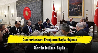 Cumhurbaşkanı Erdoğan'ın Başkanlığında Güvenlik Toplantısı Yapıldı