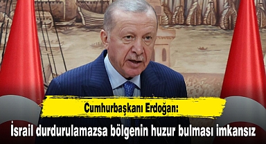 Cumhurbaşkanı Erdoğan: İsrail durdurulamazsa bölgenin huzur bulması imkansız