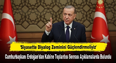 Cumhurbaşkanı Erdoğan: 'Siyasette Diyalog Zeminini Güçlendirmeliyiz'