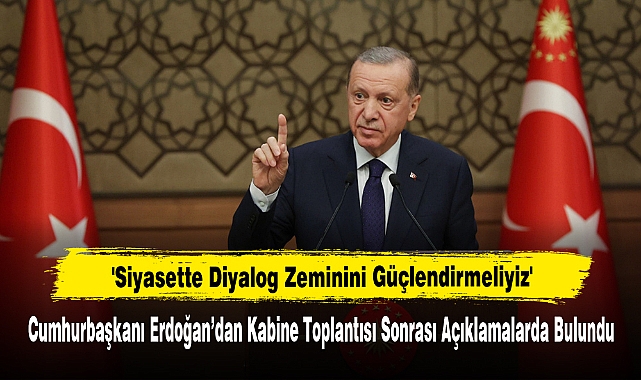 Cumhurbaşkanı Erdoğan:  'Siyasette Diyalog Zeminini Güçlendirmeliyiz'