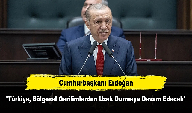 Cumhurbaşkanı Erdoğan: "Türkiye, Bölgesel Gerilimlerden Uzak Durmaya Devam Edecek"