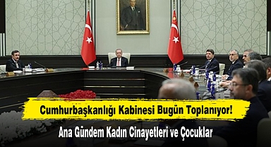Cumhurbaşkanlığı Kabinesi Bugün Toplanıyor!