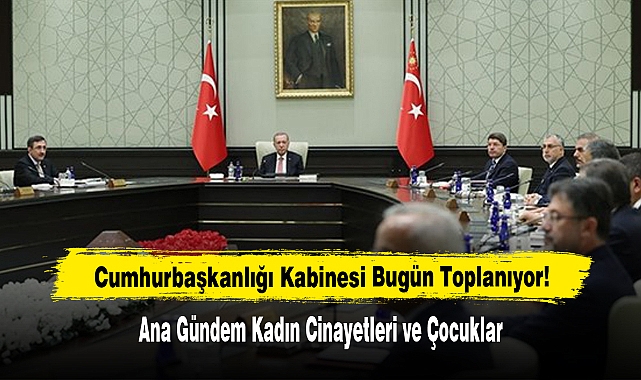 Cumhurbaşkanlığı Kabinesi Bugün Toplanıyor!
