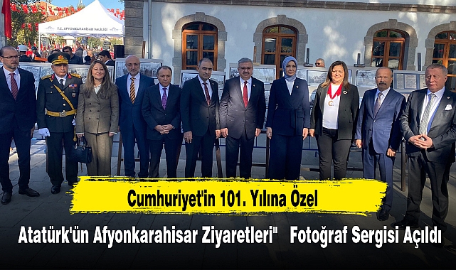 Cumhuriyet'in 101. Yılına Özel Atatürk'ün Afyonkarahisar Ziyaretleri"  Fotoğraf Sergisi Açıldı