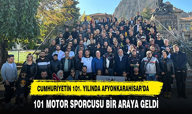 CUMHURİYETİN 101. YILINDA AFYONKARAHİSAR'DA  101 MOTOR SPORCUSU BİR ARAYA GELDİ