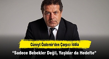 Cüneyt Özdemir’den Çarpıcı İddia: “Sadece Bebekler Değil, Yaşlılar da Hedefte”
