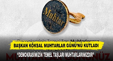 “Demokrasimizin Temel Taşları Muhtarlarımızdır”