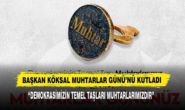 “Demokrasimizin Temel Taşları Muhtarlarımızdır”