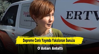 Depreme Canlı Yayında Yakalanan Sunucu O Anları Anlattı