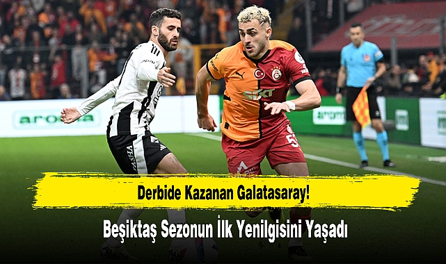 Derbide Kazanan Galatasaray!  Beşiktaş Sezonun İlk Yenilgisini Yaşadı