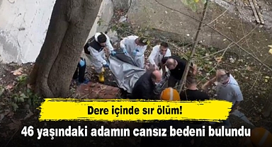 Dere içinde sır ölüm! 46 yaşındaki adamın cansız bedeni bulundu