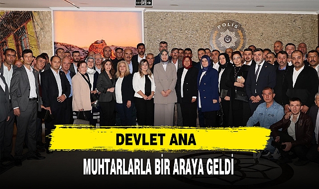 DEVLET ANA MUHTARLARLA BİR ARAYA GELDİ