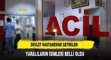 Devlet Hastanesine Getirilen Yaralıların İsimleri Belli Oldu