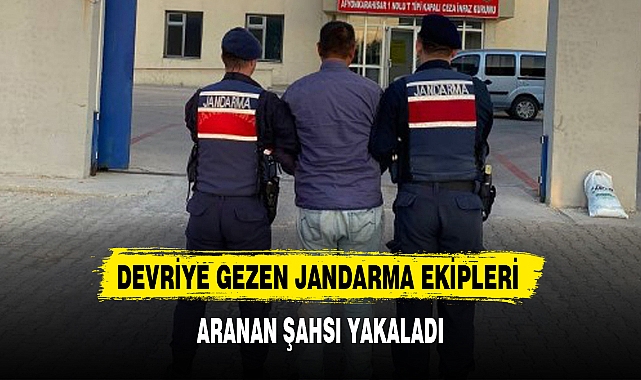 DEVRİYE GEZEN JANDARMA EKİPLERİ ARANAN ŞAHSI YAKALADI