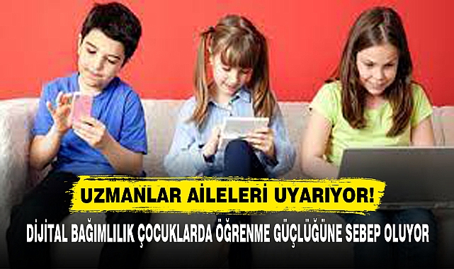 DİJİTAL BAĞIMLILIK ÇOCUKLARDA ÖĞRENME GÜÇLÜĞÜNE SEBEP OLUYOR