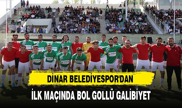 DİNAR BELEDİYESPOR'DAN İLK MAÇINDA BOL GOLLÜ GALİBİYET