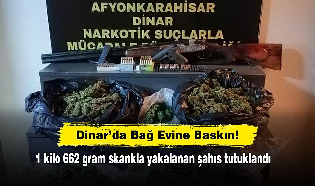 Dinar’da Bağ Evine Baskın!  1 kilo 662 gram skankla yakalanan şahıs tutuklandı