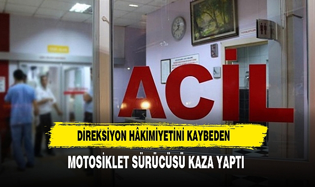 Direksiyon Hâkimiyetini Kaybeden Motosiklet Sürücüsü Kaza Yaptı