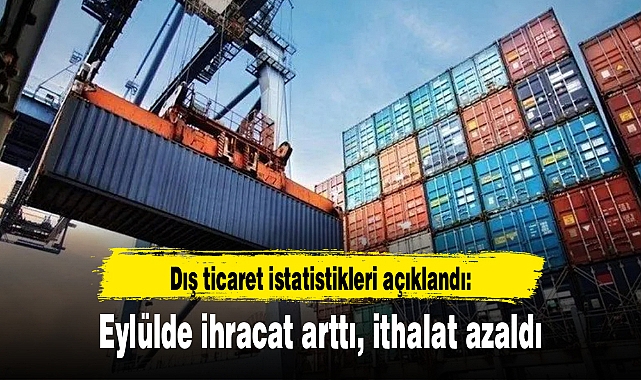 Dış ticaret istatistikleri açıklandı: Eylülde ihracat arttı, ithalat azaldı