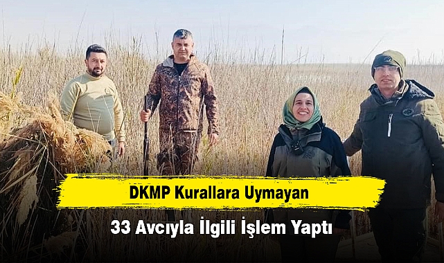 DKMP Kurallara Uymayan 33 Avcıyla İlgili İşlem Yaptı