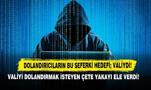 Dolandırıcıların Bu Seferki Hedefi; Vali’ydi!