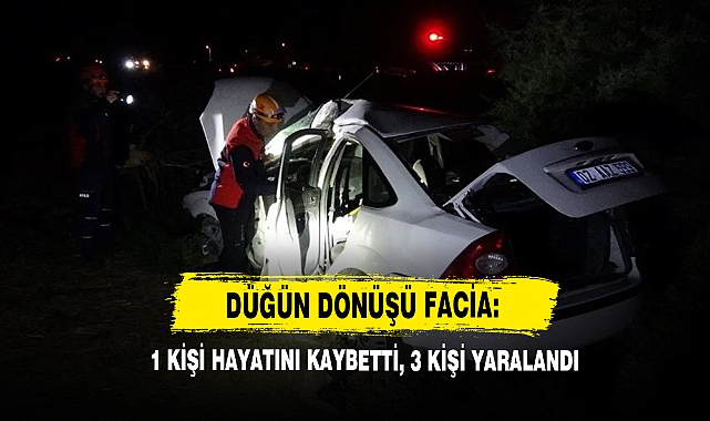Düğün Dönüşü Facia: 1 Kişi Hayatını Kaybetti, 3 Kişi Yaralandı