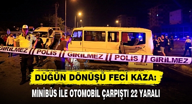 DÜĞÜN DÖNÜŞÜ FECİ KAZA: MİNİBÜS İLE OTOMOBİL ÇARPIŞTI 22 YARALI