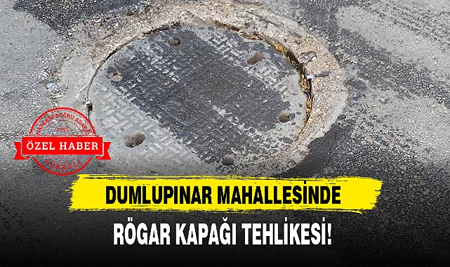 DUMLUPINAR MAHALLESİNDE RÖGAR KAPAĞI TEHLİKESİ!