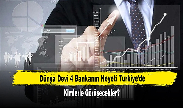 Dünya Devi 4 Bankanın Heyeti Türkiye'de: Kimlerle Görüşecekler?