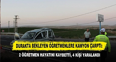 Durakta Bekleyen Öğretmenlere Kamyon Çarptı: 2 Öğretmen Hayatını Kaybetti, 4 Kişi Yaralandı