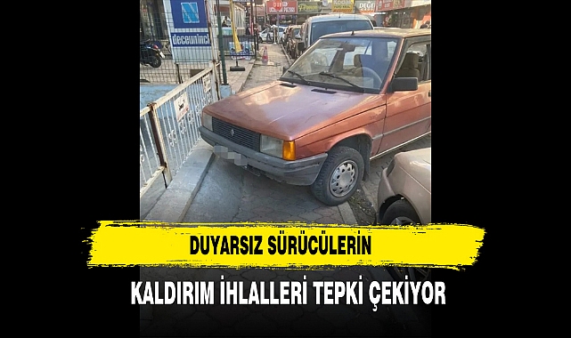 Duyarsız Sürücülerin  Kaldırım İhlalleri Tepki Çekiyor
