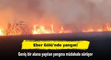 Eber Gölü’nde yangın! Geniş bir alana yayılan yangına müdahale sürüyor
