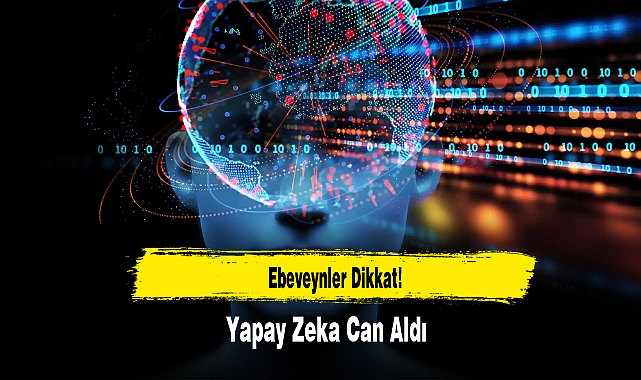 Ebeveynler Dikkat! Yapay Zeka Can Aldı