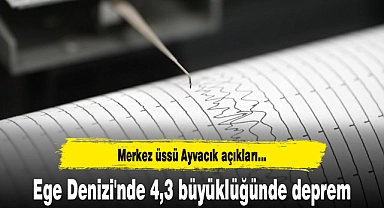 Ege Denizi'nde 4,3 büyüklüğünde deprem