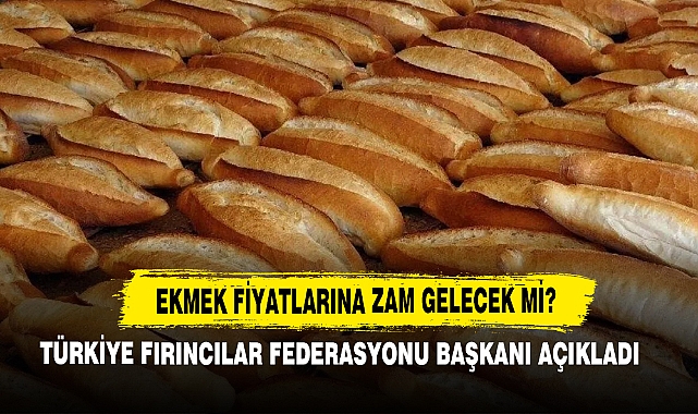 Ekmek Fiyatlarına Zam Gelecek Mi? Türkiye Fırıncılar Federasyonu Başkanı Açıkladı!
