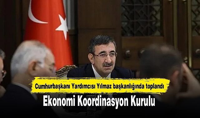 Ekonomi Koordinasyon Kurulu, Cumhurbaşkanı Yardımcısı Yılmaz başkanlığında toplandı