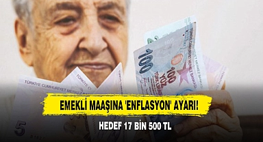 Emekli Maaşına 'Enflasyon' Ayarı! Hedef 17 Bin 500 TL